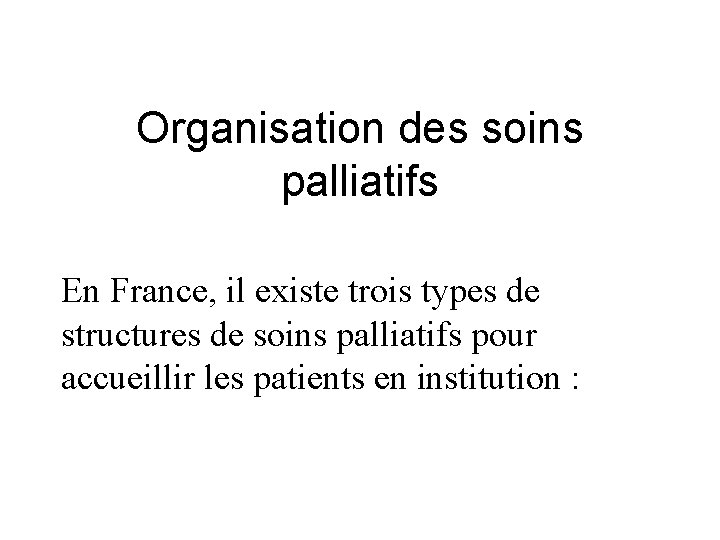 Organisation des soins palliatifs En France, il existe trois types de structures de soins