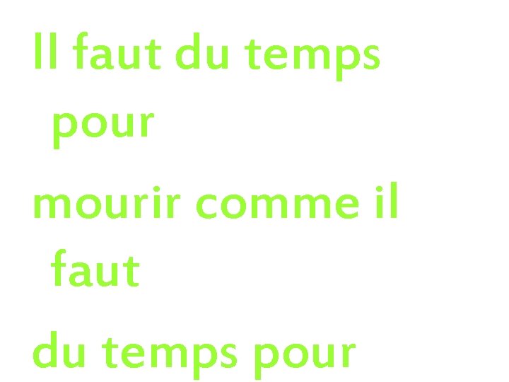 Il faut du temps pour mourir comme il faut du temps pour 