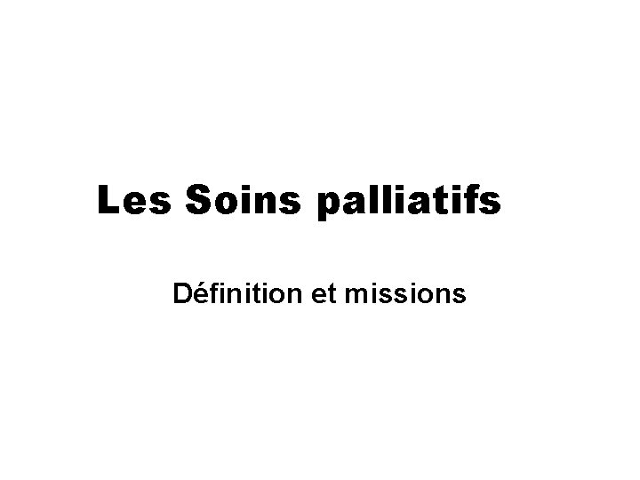 Les Soins palliatifs Définition et missions 