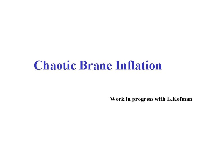 Chaotic Brane Inflation Work in progress with L. Kofman 