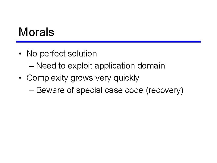 Morals • No perfect solution – Need to exploit application domain • Complexity grows Morals • No perfect solution – Need to exploit application domain • Complexity grows