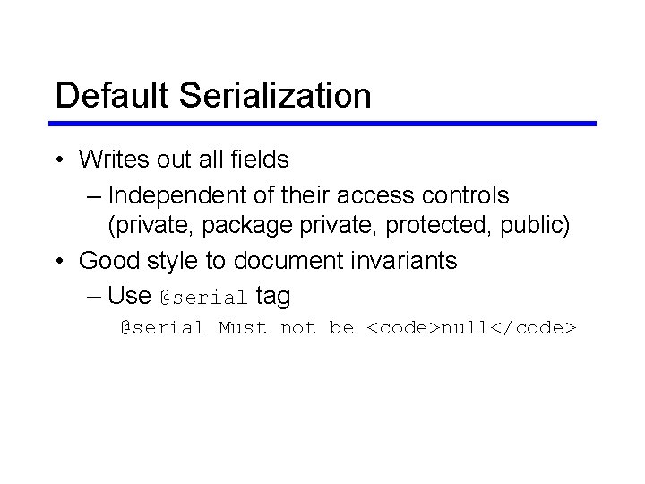 Default Serialization • Writes out all fields – Independent of their access controls (private, Default Serialization • Writes out all fields – Independent of their access controls (private,