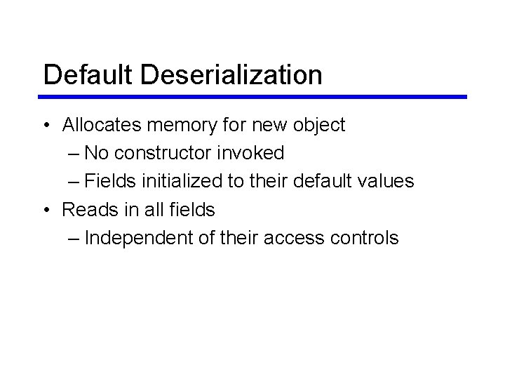 Default Deserialization • Allocates memory for new object – No constructor invoked – Fields Default Deserialization • Allocates memory for new object – No constructor invoked – Fields