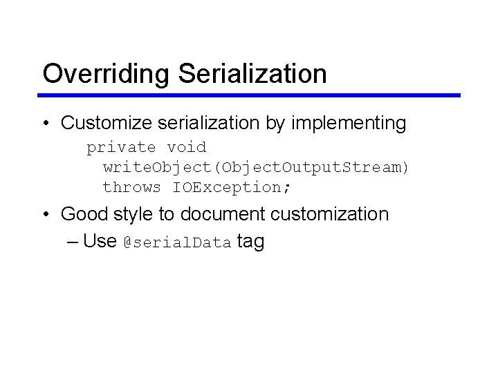 Overriding Serialization • Customize serialization by implementing private void write. Object(Object. Output. Stream) throws Overriding Serialization • Customize serialization by implementing private void write. Object(Object. Output. Stream) throws