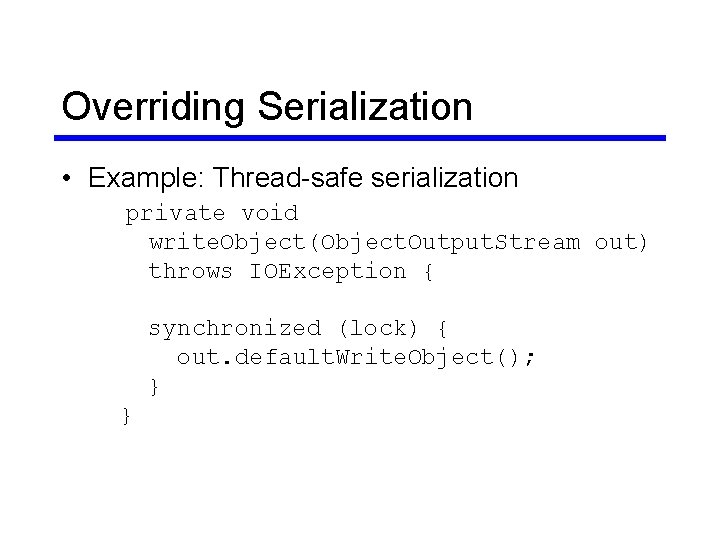 Overriding Serialization • Example: Thread-safe serialization private void write. Object(Object. Output. Stream out) throws Overriding Serialization • Example: Thread-safe serialization private void write. Object(Object. Output. Stream out) throws