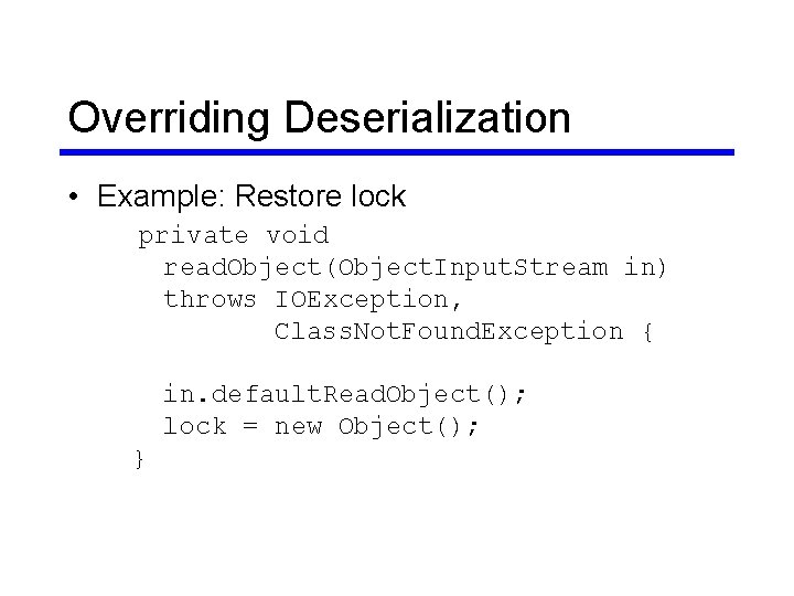 Overriding Deserialization • Example: Restore lock private void read. Object(Object. Input. Stream in) throws Overriding Deserialization • Example: Restore lock private void read. Object(Object. Input. Stream in) throws