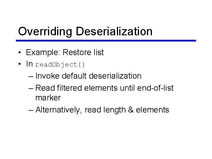 Overriding Deserialization • Example: Restore list • In read. Object() – Invoke default deserialization Overriding Deserialization • Example: Restore list • In read. Object() – Invoke default deserialization