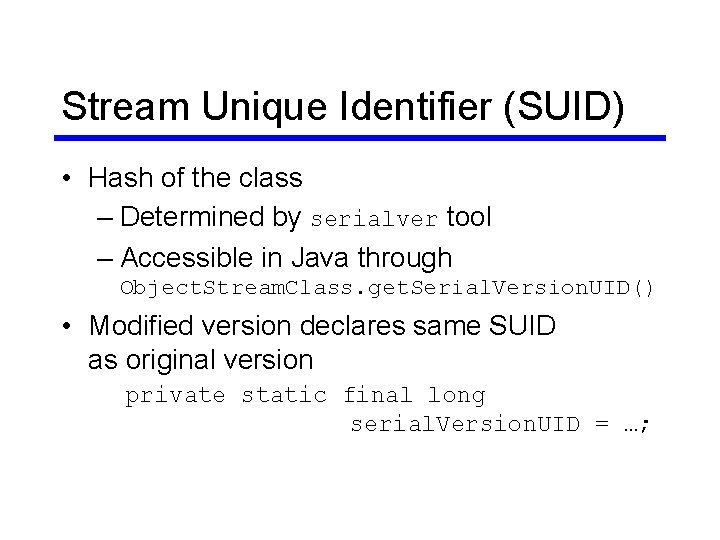 Stream Unique Identifier (SUID) • Hash of the class – Determined by serialver tool Stream Unique Identifier (SUID) • Hash of the class – Determined by serialver tool