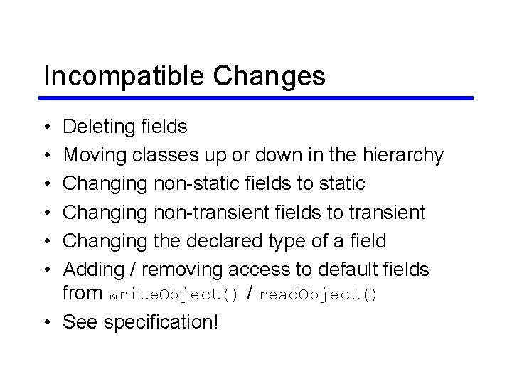 Incompatible Changes • • • Deleting fields Moving classes up or down in the Incompatible Changes • • • Deleting fields Moving classes up or down in the