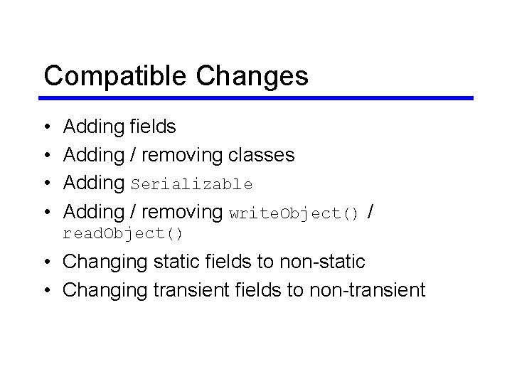 Compatible Changes • • Adding fields Adding / removing classes Adding Serializable Adding / Compatible Changes • • Adding fields Adding / removing classes Adding Serializable Adding /