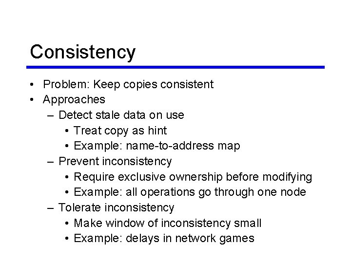 Consistency • Problem: Keep copies consistent • Approaches – Detect stale data on use Consistency • Problem: Keep copies consistent • Approaches – Detect stale data on use