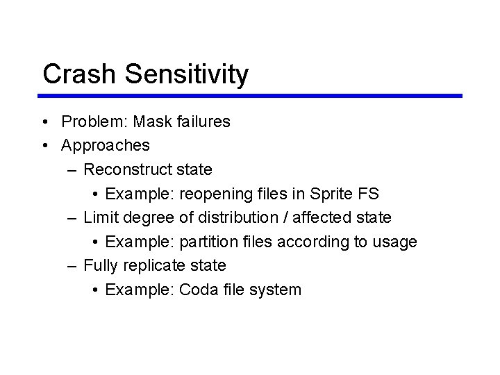 Crash Sensitivity • Problem: Mask failures • Approaches – Reconstruct state • Example: reopening Crash Sensitivity • Problem: Mask failures • Approaches – Reconstruct state • Example: reopening