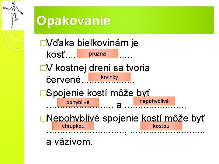 Opakovanie �Vďaka bielkovinám je pružná kosť. . . �V kostnej dreni sa tvoria krvinky