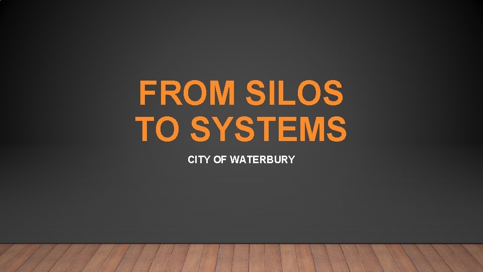 FROM SILOS TO SYSTEMS CITY OF WATERBURY 