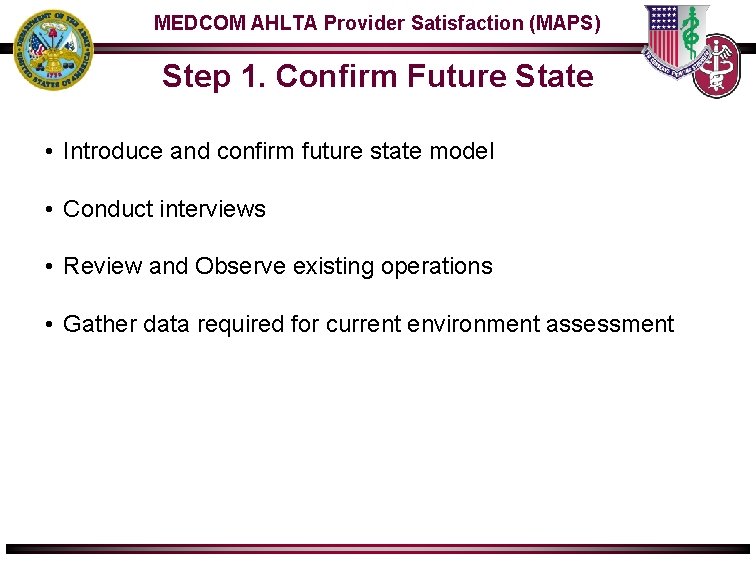 MEDCOM AHLTA Provider Satisfaction (MAPS) Step 1. Confirm Future State • Introduce and confirm