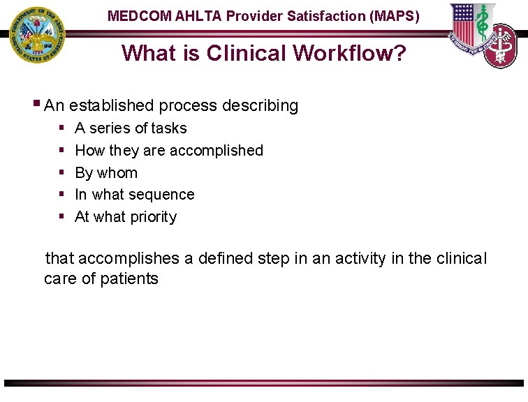 MEDCOM AHLTA Provider Satisfaction (MAPS) What is Clinical Workflow? § An established process describing