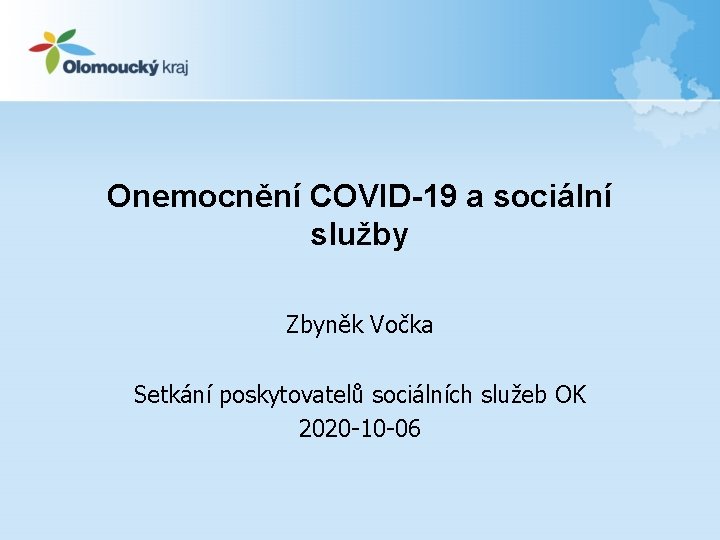 Onemocnění COVID-19 a sociální služby Zbyněk Vočka Setkání poskytovatelů sociálních služeb OK 2020 -10