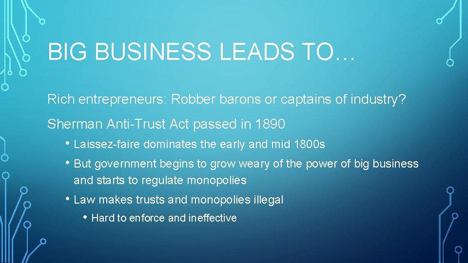 BIG BUSINESS LEADS TO… Rich entrepreneurs: Robber barons or captains of industry? Sherman Anti-Trust