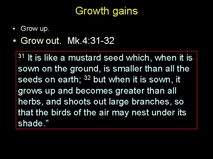 Growth gains • Grow up. • Grow out. Mk. 4: 31 -32 It is