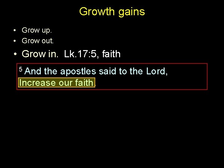 Growth gains • Grow up. • Grow out. • Grow in. Lk. 17: 5,