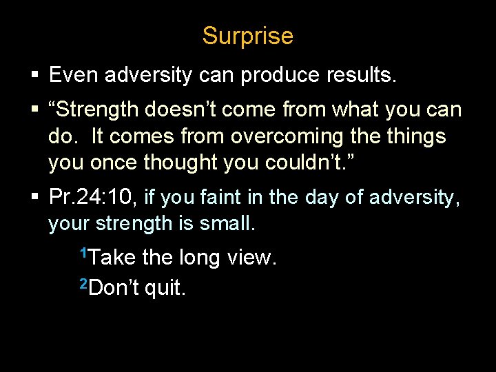 Surprise § Even adversity can produce results. § “Strength doesn’t come from what you
