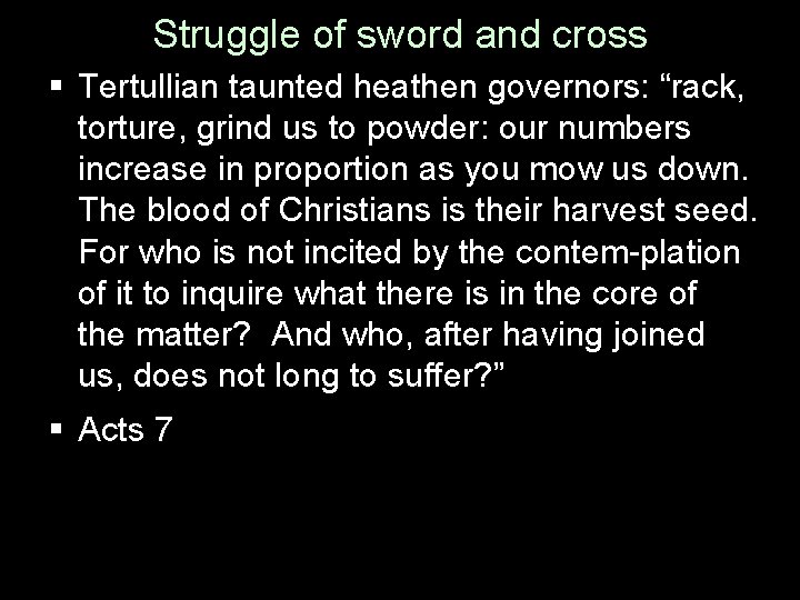 Struggle of sword and cross § Tertullian taunted heathen governors: “rack, torture, grind us