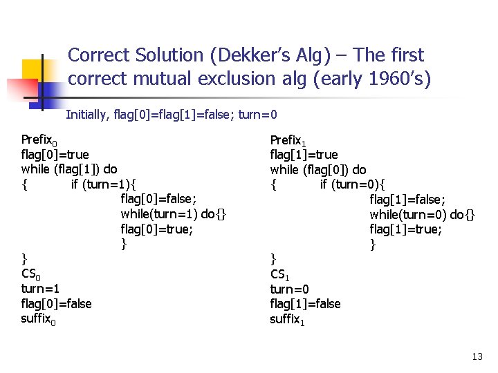Correct Solution (Dekker’s Alg) – The first correct mutual exclusion alg (early 1960’s) Initially,