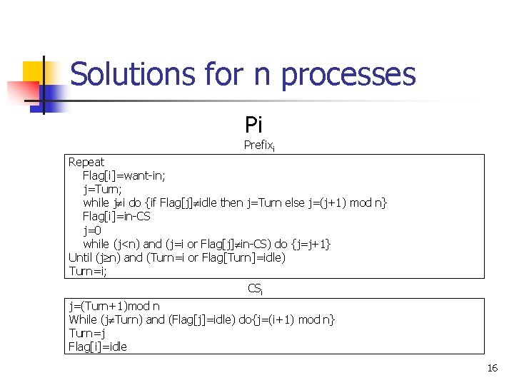 Solutions for n processes Pi Prefixi Repeat Flag[i]=want-in; j=Turn; while j i do {if