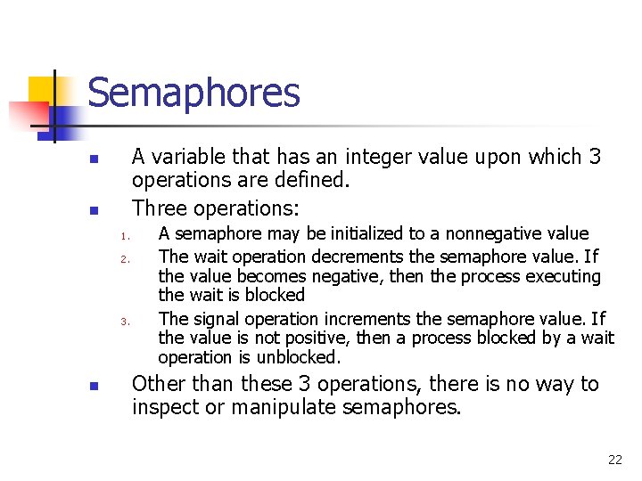 Semaphores A variable that has an integer value upon which 3 operations are defined.