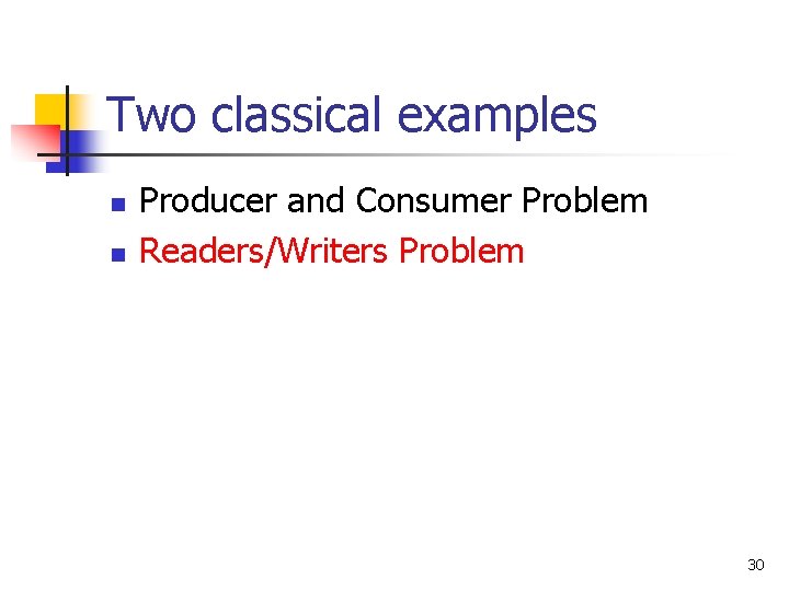 Two classical examples n n Producer and Consumer Problem Readers/Writers Problem 30 