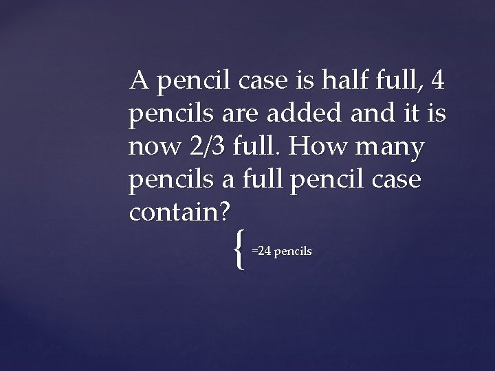 A pencil case is half full, 4 pencils are added and it is now