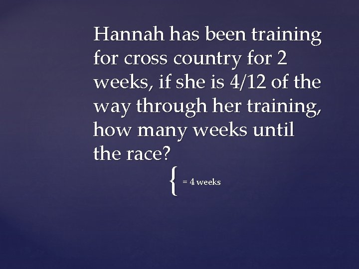 Hannah has been training for cross country for 2 weeks, if she is 4/12