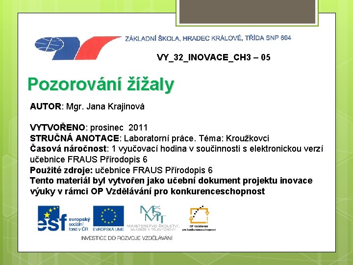 VY_32_INOVACE_CH 3 – 05 Pozorování žížaly AUTOR: Mgr. Jana Krajinová VYTVOŘENO: prosinec 2011 STRUČNÁ