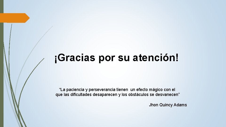 ¡Gracias por su atención! “La paciencia y perseverancia tienen un efecto mágico con el