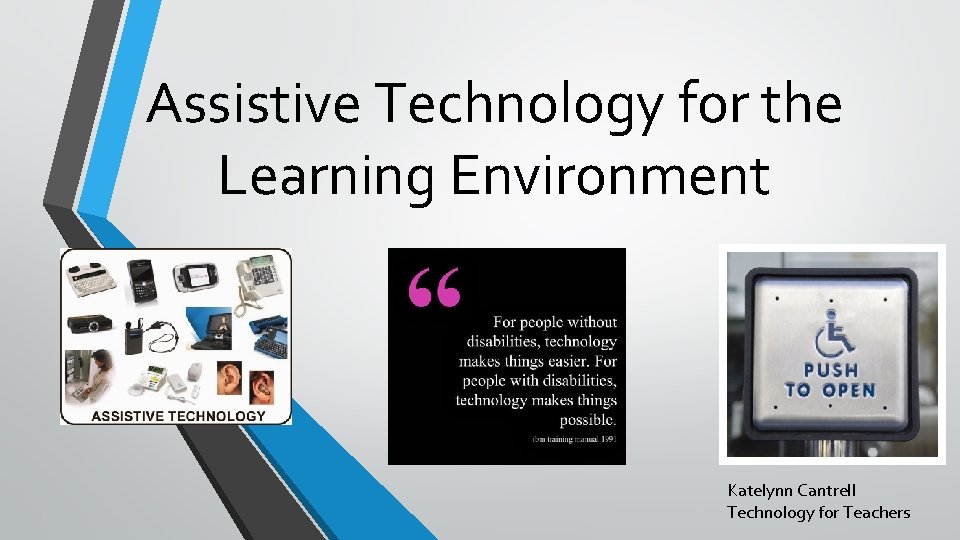 Assistive Technology for the Learning Environment Katelynn Cantrell Technology for Teachers Assistive Technology for the Learning Environment Katelynn Cantrell Technology for Teachers