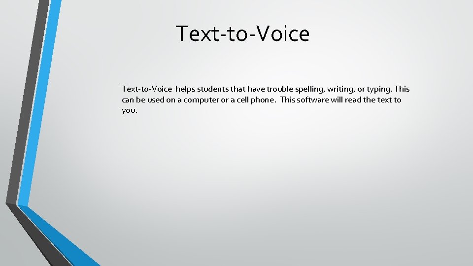 Text-to-Voice helps students that have trouble spelling, writing, or typing. This can be used Text-to-Voice helps students that have trouble spelling, writing, or typing. This can be used