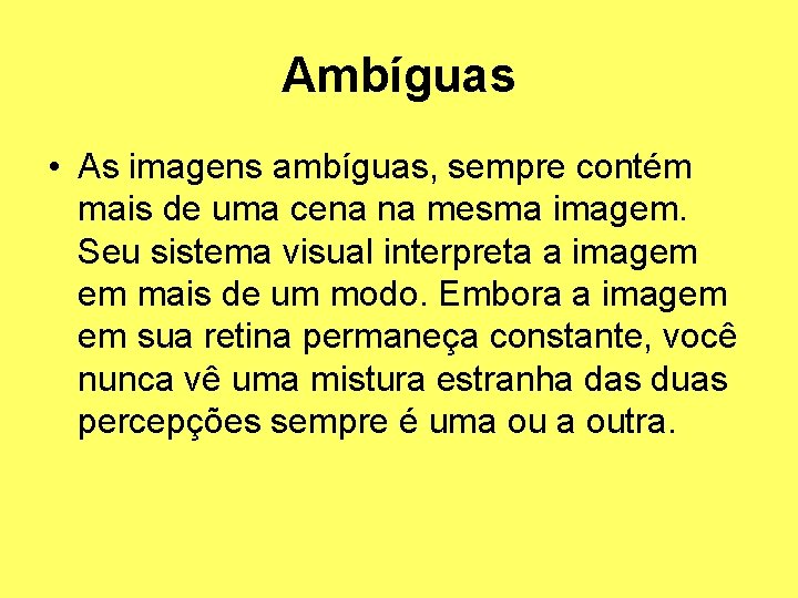 Ambíguas • As imagens ambíguas, sempre contém mais de uma cena na mesma imagem.