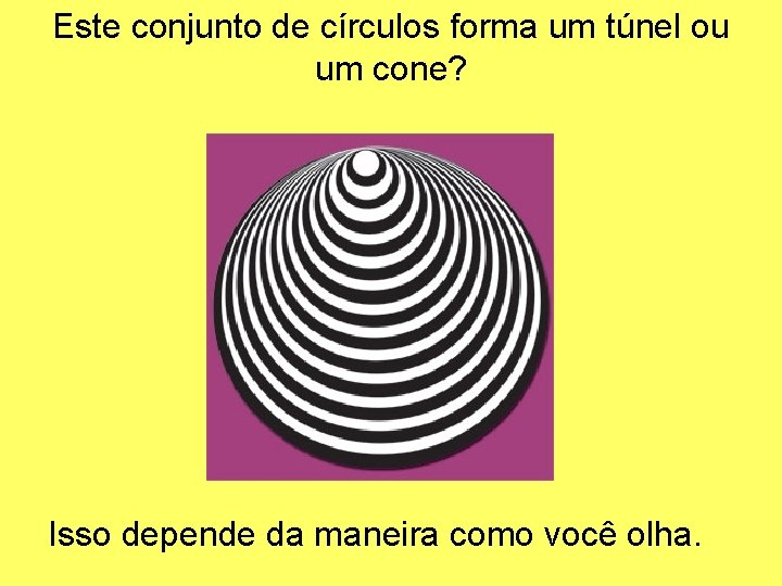 Este conjunto de círculos forma um túnel ou um cone? Isso depende da maneira