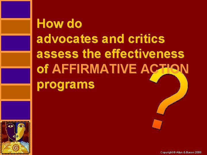 How do advocates and critics assess the effectiveness of AFFIRMATIVE ACTION programs Copyright ©