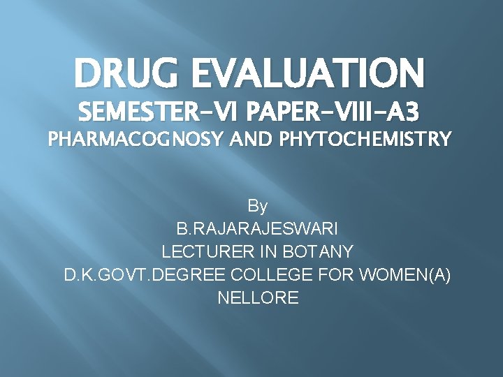 DRUG EVALUATION SEMESTER-VI PAPER-VIII-A 3 PHARMACOGNOSY AND PHYTOCHEMISTRY By B. RAJARAJESWARI LECTURER IN BOTANY