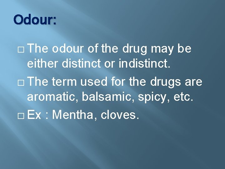Odour: � The odour of the drug may be either distinct or indistinct. �