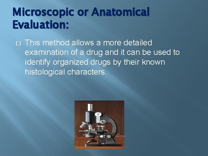 Microscopic or Anatomical Evaluation: � This method allows a more detailed examination of a