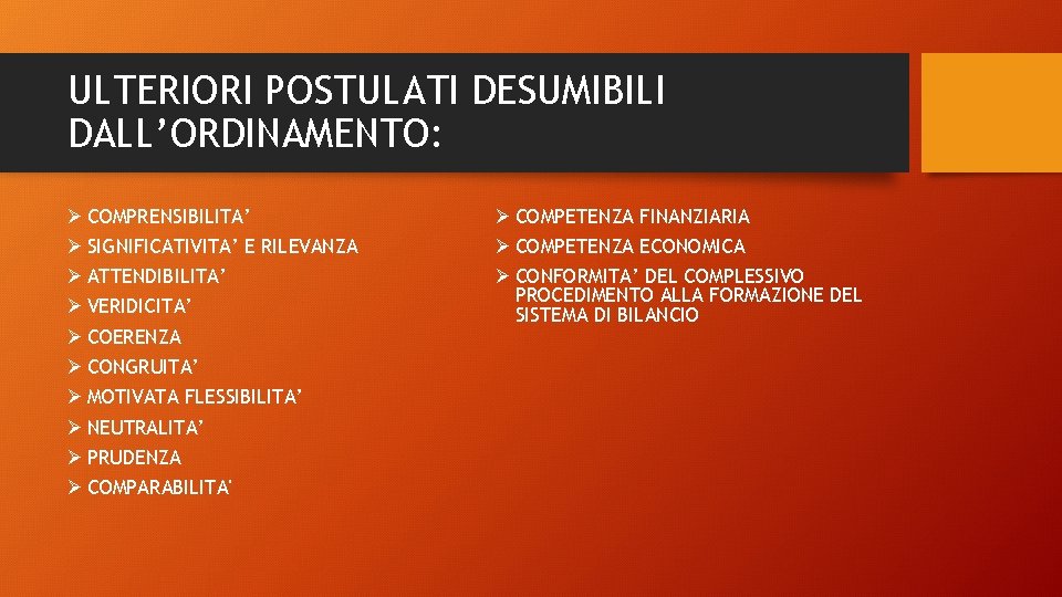 ULTERIORI POSTULATI DESUMIBILI DALL’ORDINAMENTO: Ø COMPRENSIBILITA’ Ø SIGNIFICATIVITA’ E RILEVANZA Ø ATTENDIBILITA’ Ø VERIDICITA’