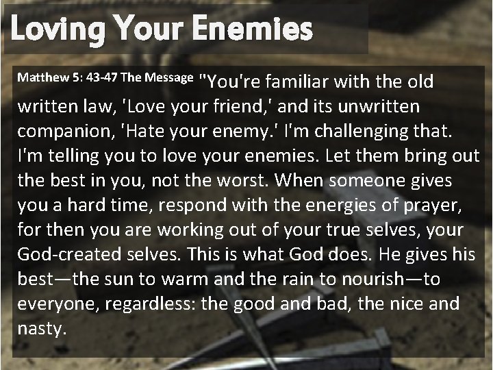 Loving Your Enemies "You're familiar with the old written law, 'Love your friend, '