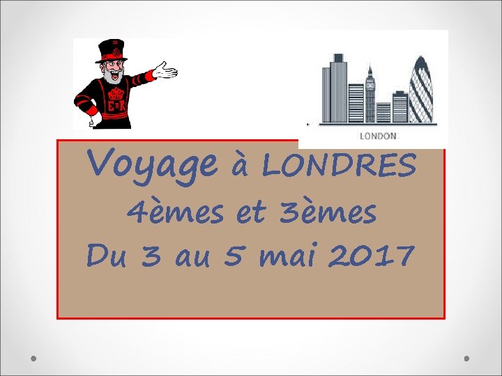 Voyage à LONDRES 4èmes et 3èmes Du 3 au 5 mai 2017 