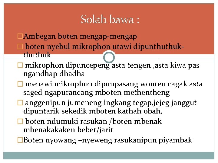 Solah bawa : �Ambegan boten mengap-mengap � boten nyebul mikrophon utawi dipunthuthuk- thuthuk �