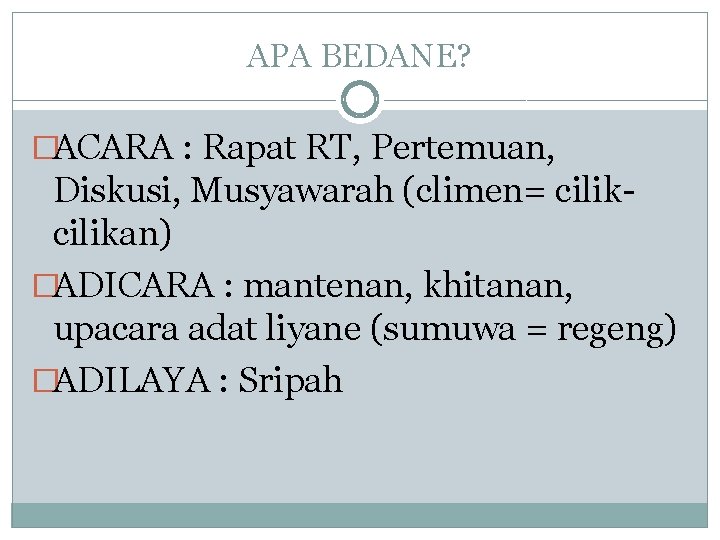 APA BEDANE? �ACARA : Rapat RT, Pertemuan, Diskusi, Musyawarah (climen= cilikan) �ADICARA : mantenan,