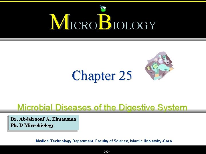 MICROBIOLOGY Chapter 25 Microbial Diseases of the Digestive System Dr. Abdelraouf A. Elmanama Ph.