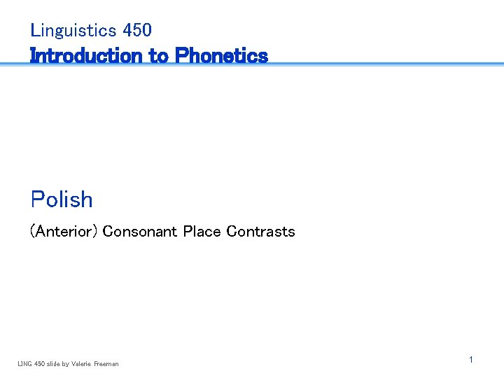 Linguistics 450 Introduction to Phonetics Polish (Anterior) Consonant Place Contrasts LING 450 slide by