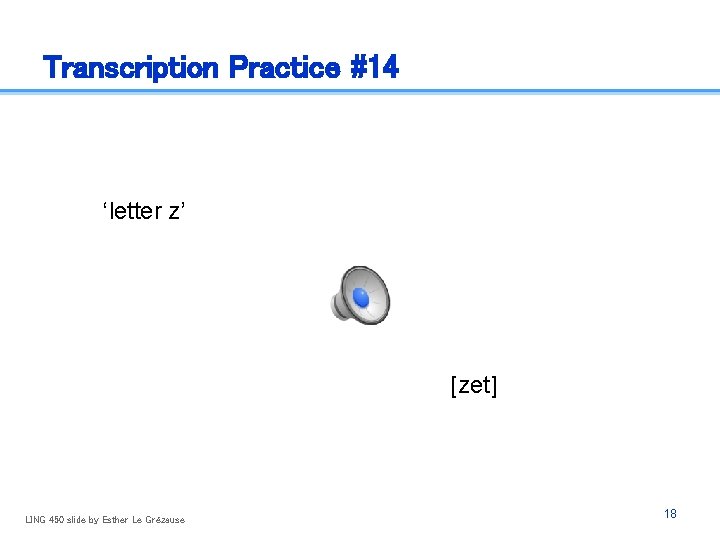 Transcription Practice #14 ‘letter z’ [zet] LING 450 slide by Esther Le Grézause 18